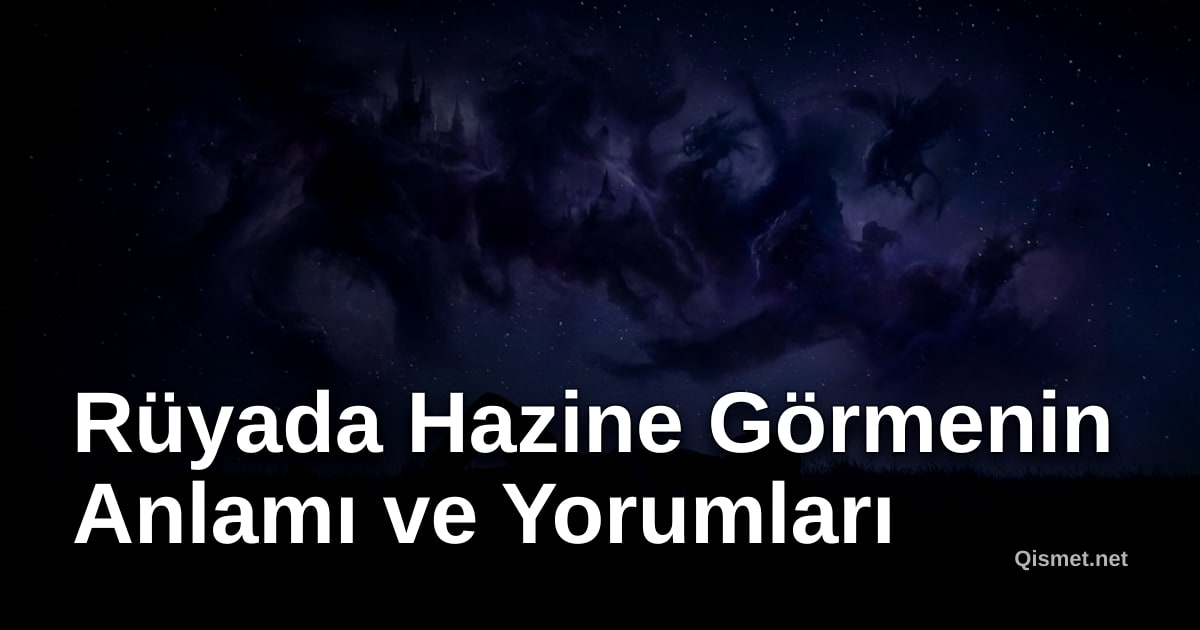 Rüyada Hazine Görmenin Anlamı ve Yorumları