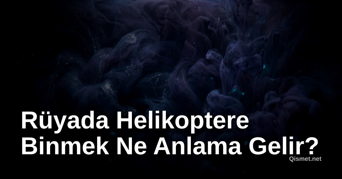 Rüyada Helikoptere Binmek Ne Anlama Gelir?