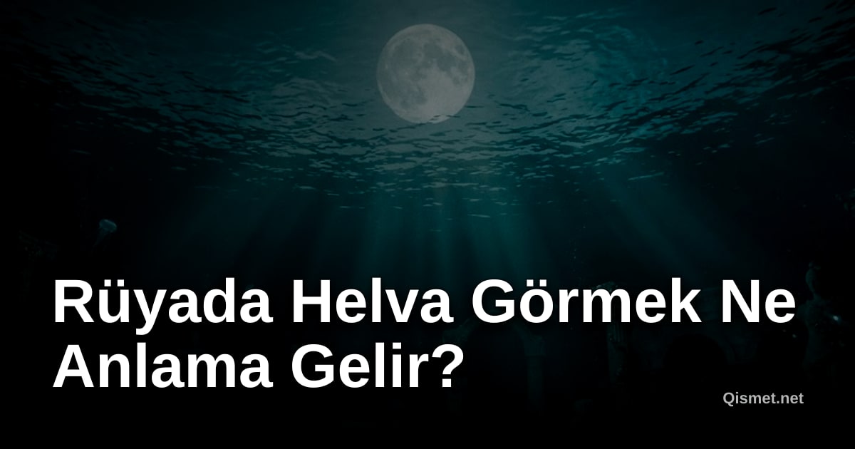 Rüyada Helva Görmek Ne Anlama Gelir?