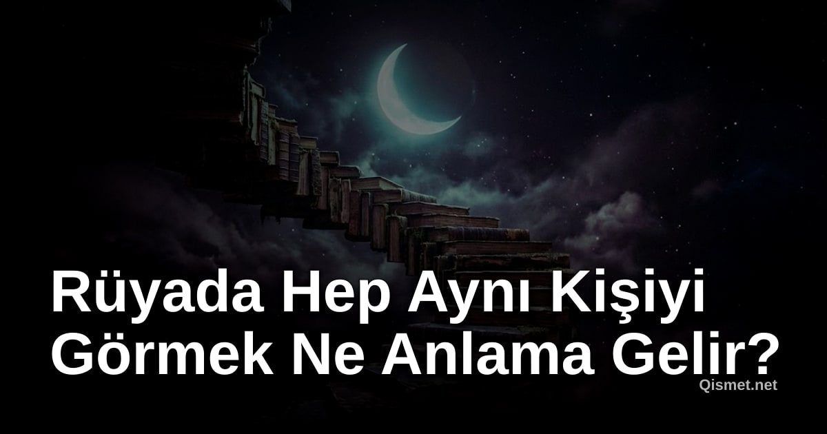 Rüyada Hep Aynı Kişiyi Görmek Ne Anlama Gelir?