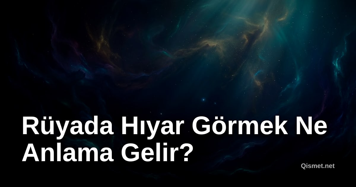 Rüyada Hıyar Görmek Ne Anlama Gelir?