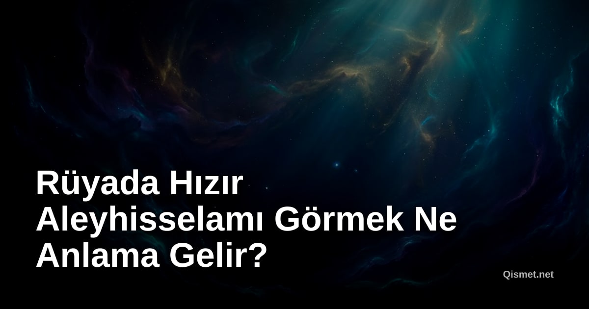 Rüyada Hızır Aleyhisselamı Görmek Ne Anlama Gelir?