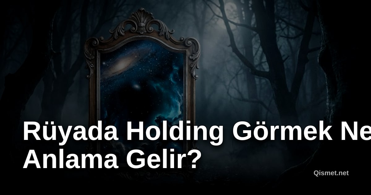 Rüyada Holding Görmek Ne Anlama Gelir?
