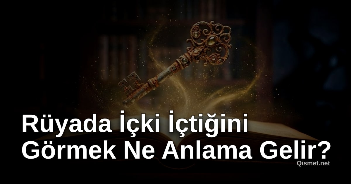 Rüyada İçki İçtiğini Görmek Ne Anlama Gelir?