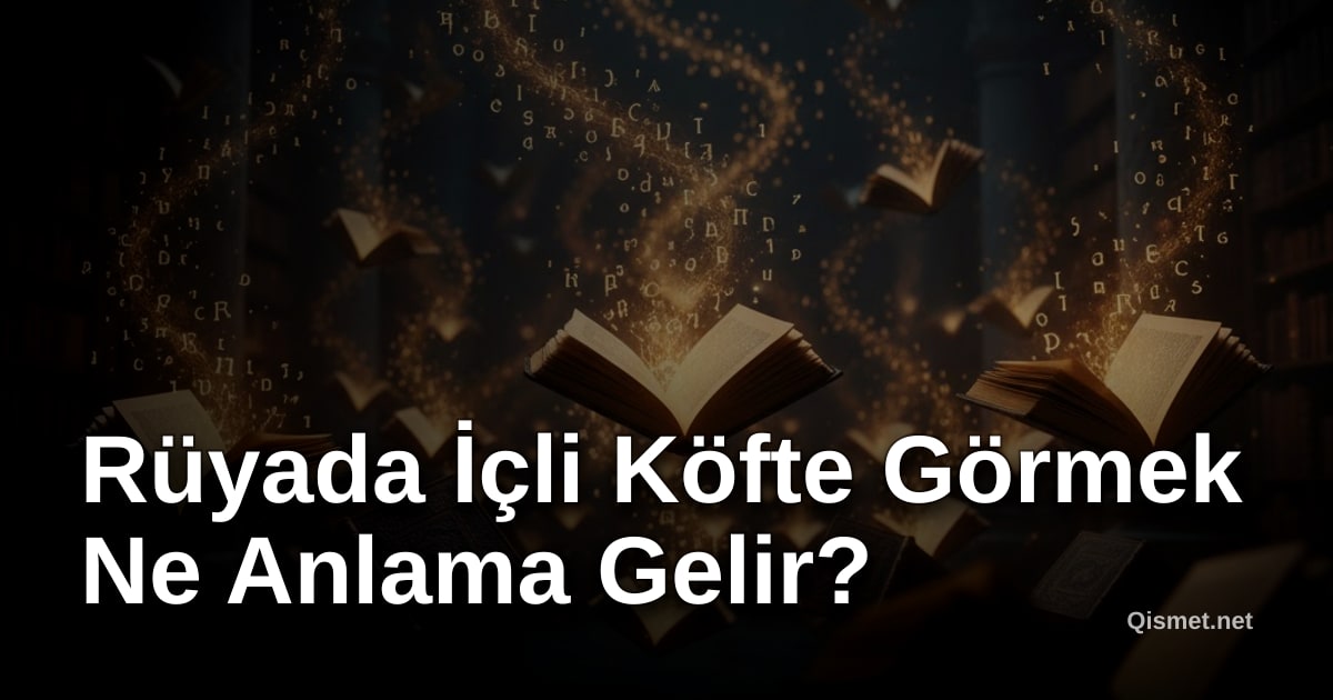 Rüyada İçli Köfte Görmek Ne Anlama Gelir?