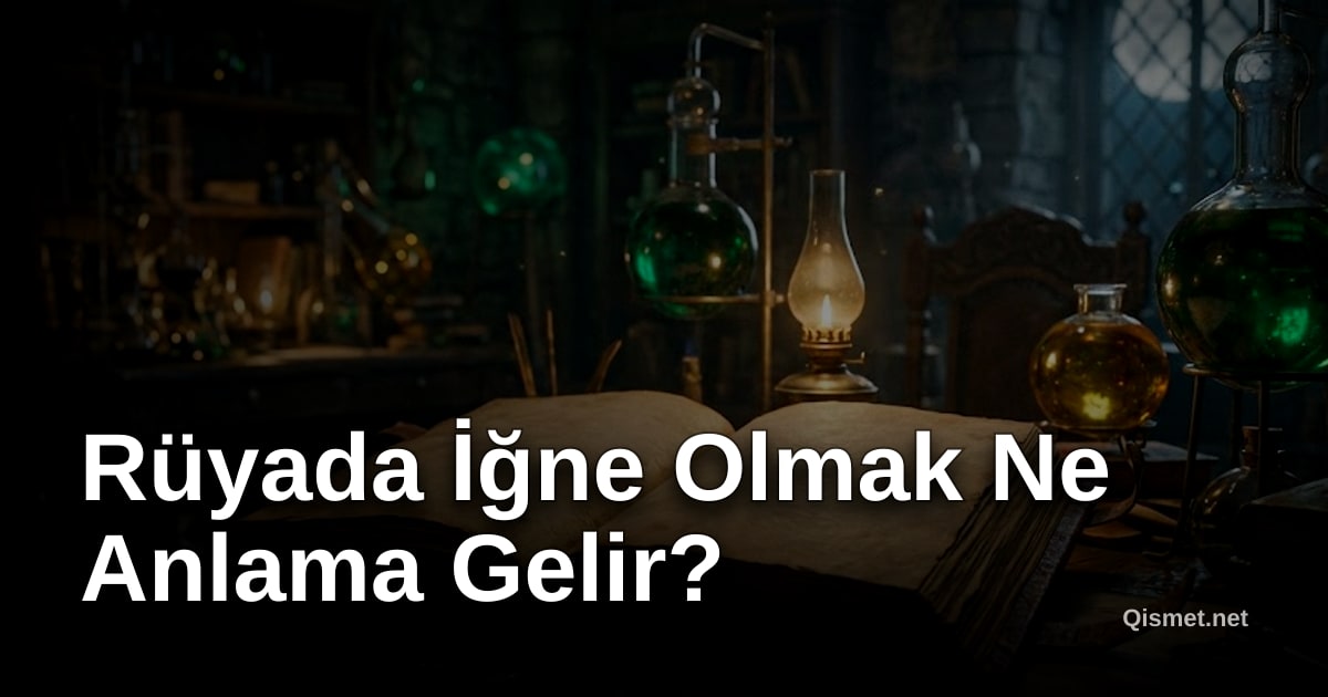 Rüyada İğne Olmak Ne Anlama Gelir?