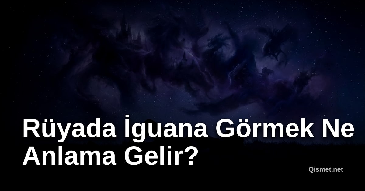 Rüyada İguana Görmek Ne Anlama Gelir?