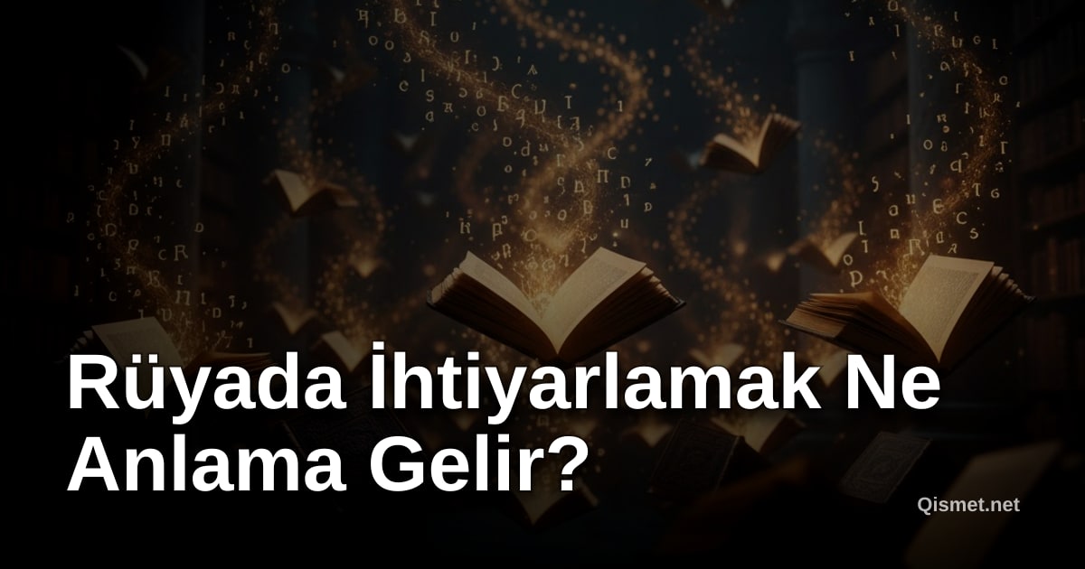 Rüyada İhtiyarlamak Ne Anlama Gelir?