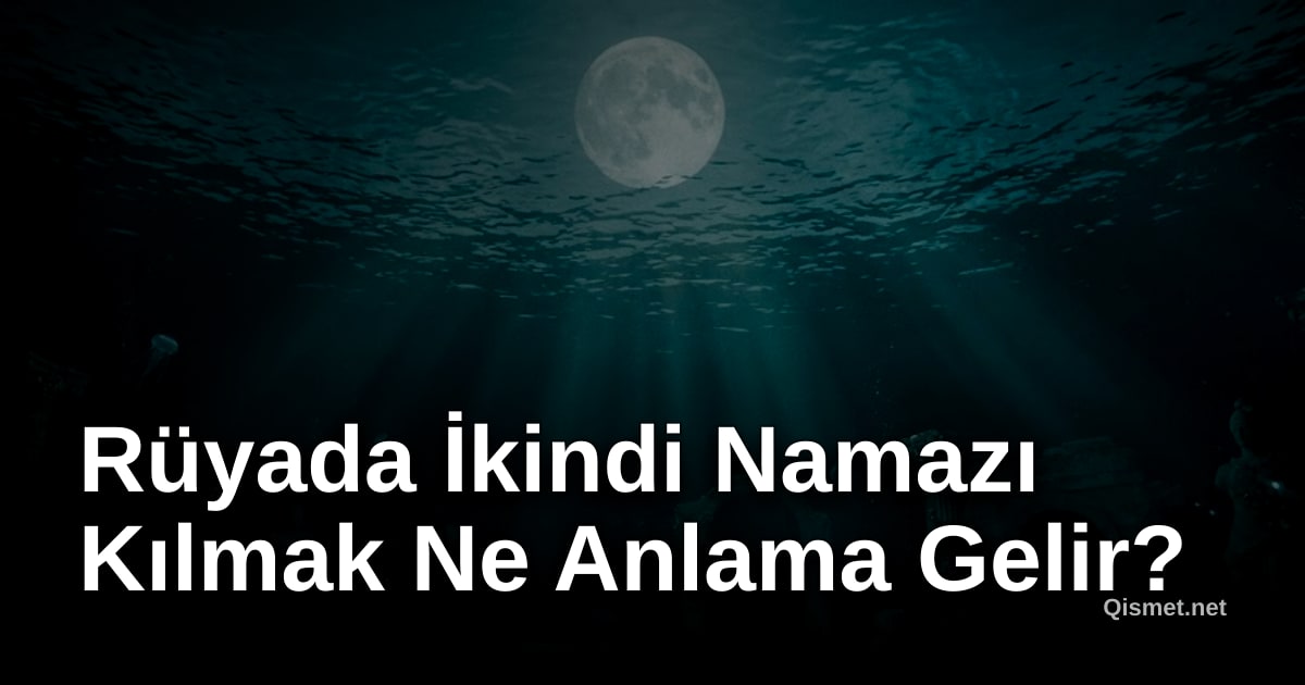 Rüyada İkindi Namazı Kılmak Ne Anlama Gelir?
