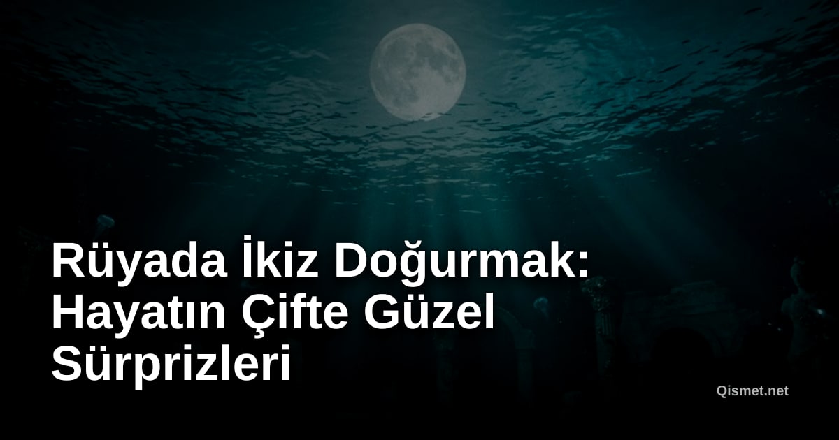 Rüyada İkiz Doğurmak: Hayatın Çifte Güzel Sürprizleri