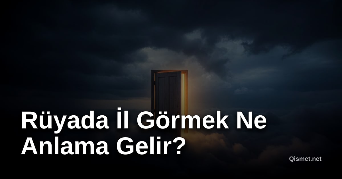 Rüyada İl Görmek Ne Anlama Gelir?