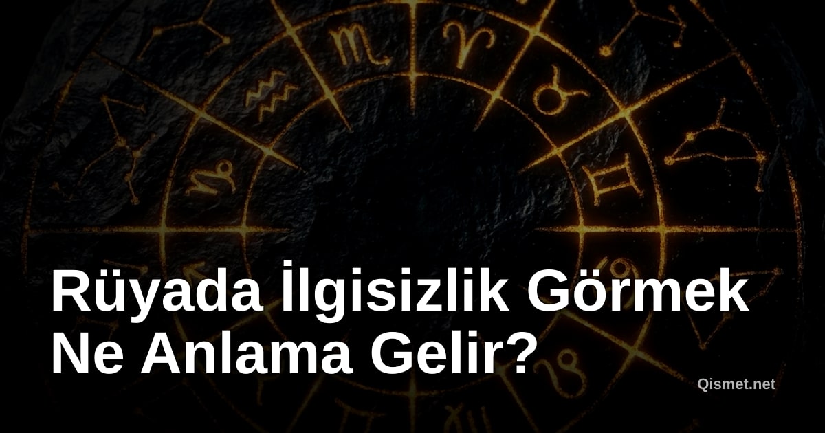 Rüyada İlgisizlik Görmek Ne Anlama Gelir?