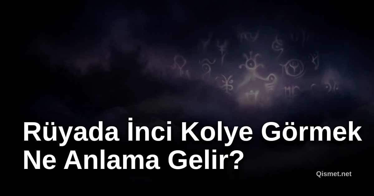 Rüyada İnci Kolye Görmek Ne Anlama Gelir?