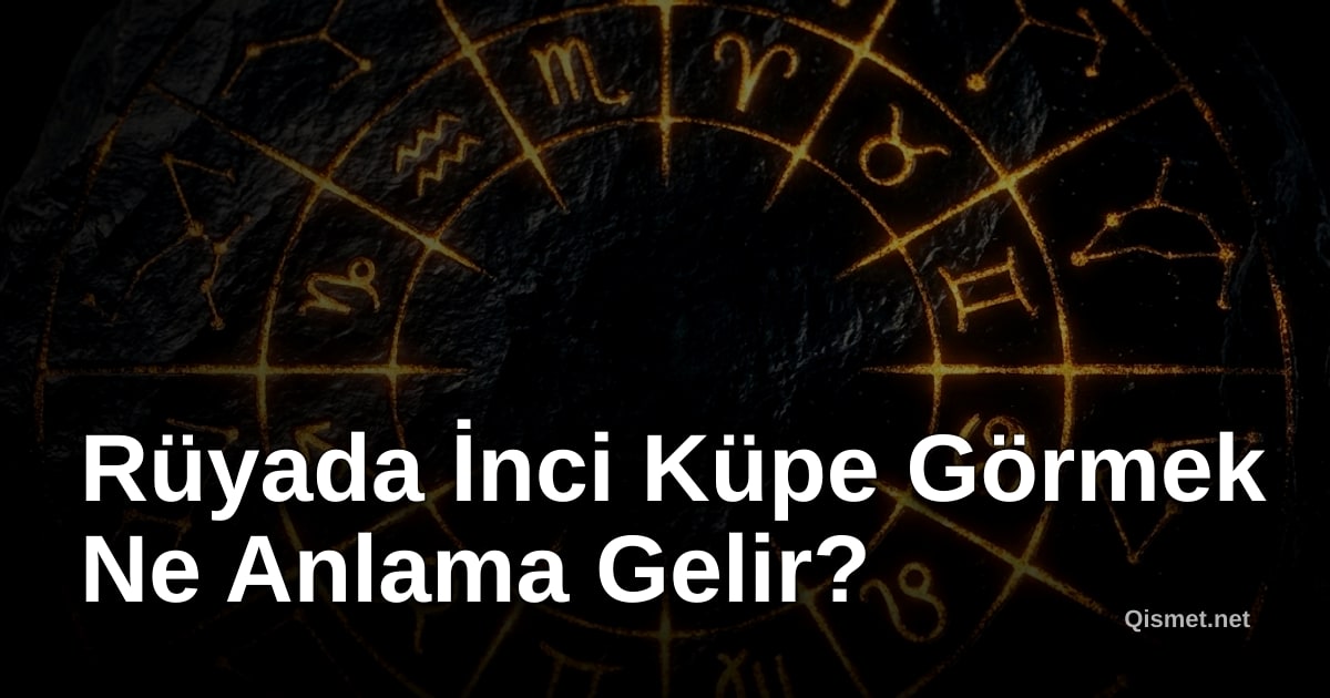 Rüyada İnci Küpe Görmek Ne Anlama Gelir?