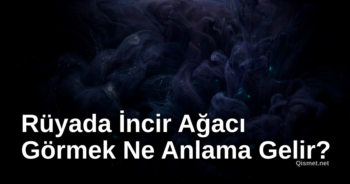 Rüyada İncir Ağacı Görmek Ne Anlama Gelir?