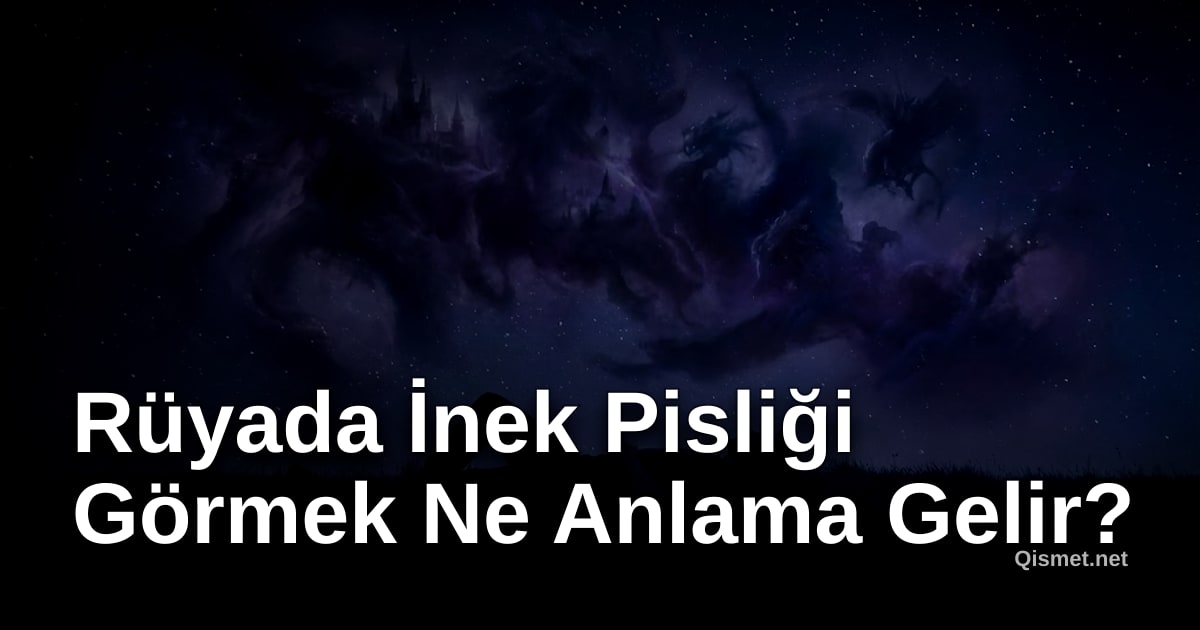 Rüyada İnek Pisliği Görmek Ne Anlama Gelir?