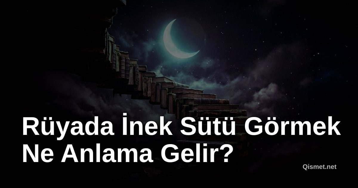 Rüyada İnek Sütü Görmek Ne Anlama Gelir?