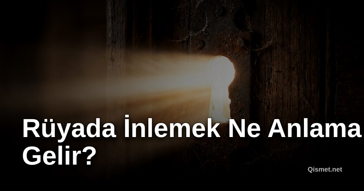 Rüyada İnlemek Ne Anlama Gelir?