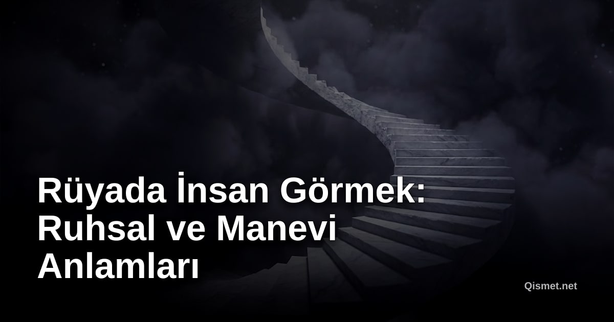 Rüyada İnsan Görmek: Ruhsal ve Manevi Anlamları