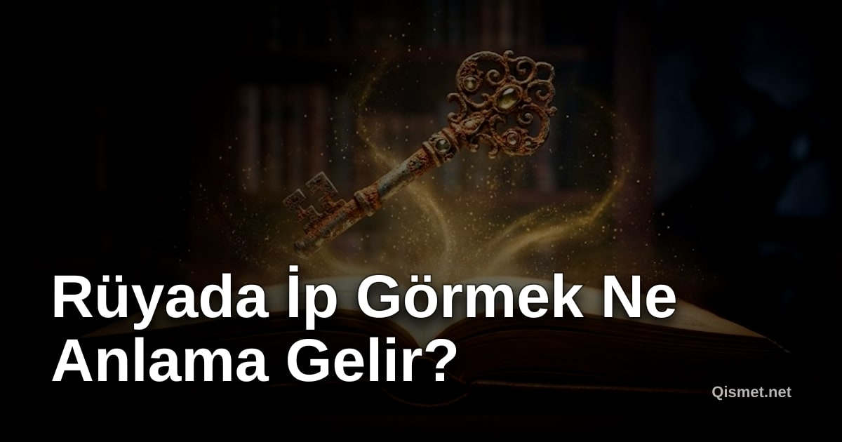 Rüyada İp Görmek Ne Anlama Gelir?