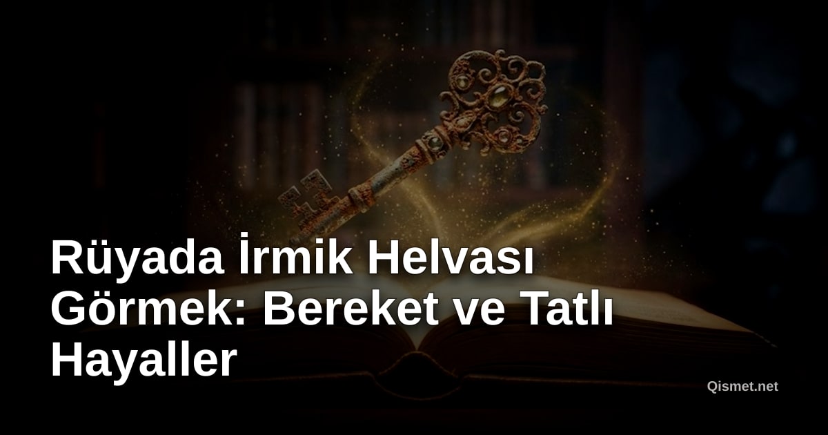 Rüyada İrmik Helvası Görmek: Bereket ve Tatlı Hayaller