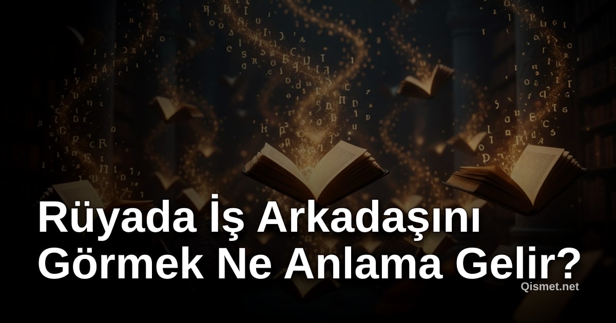 Rüyada İş Arkadaşını Görmek Ne Anlama Gelir?