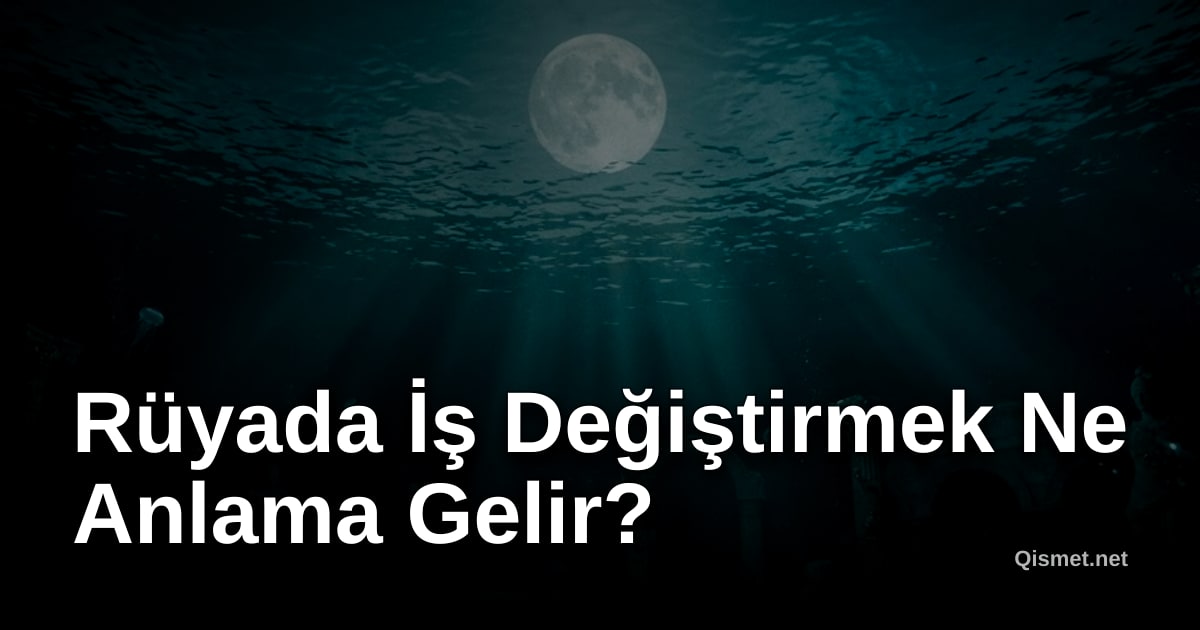 Rüyada İş Değiştirmek Ne Anlama Gelir?