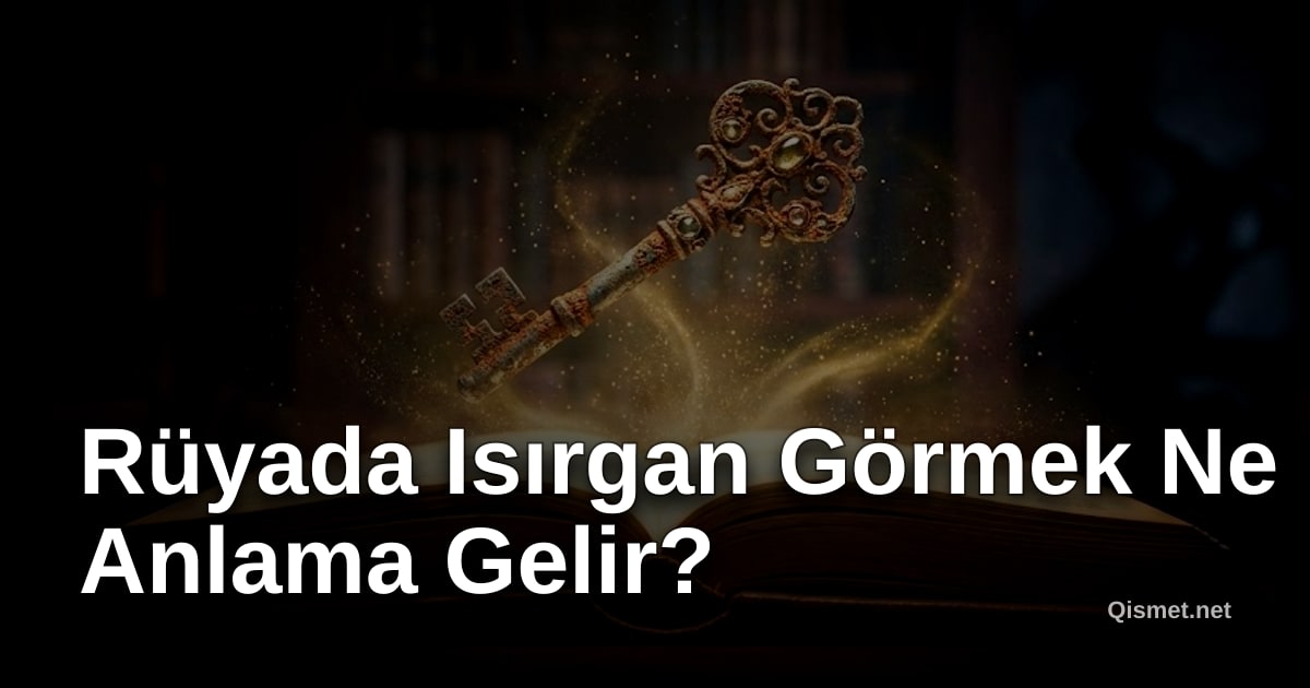 Rüyada Isırgan Görmek Ne Anlama Gelir?