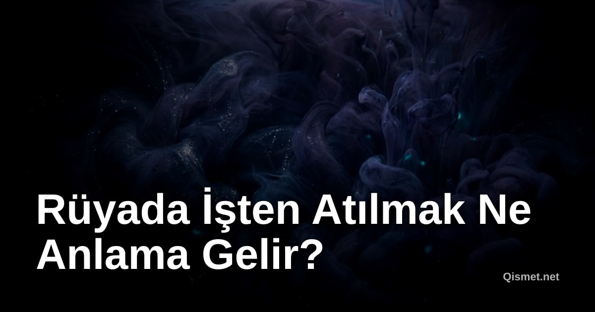 Rüyada İşten Atılmak Ne Anlama Gelir?