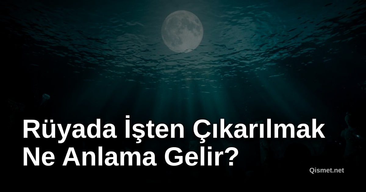 Rüyada İşten Çıkarılmak Ne Anlama Gelir?