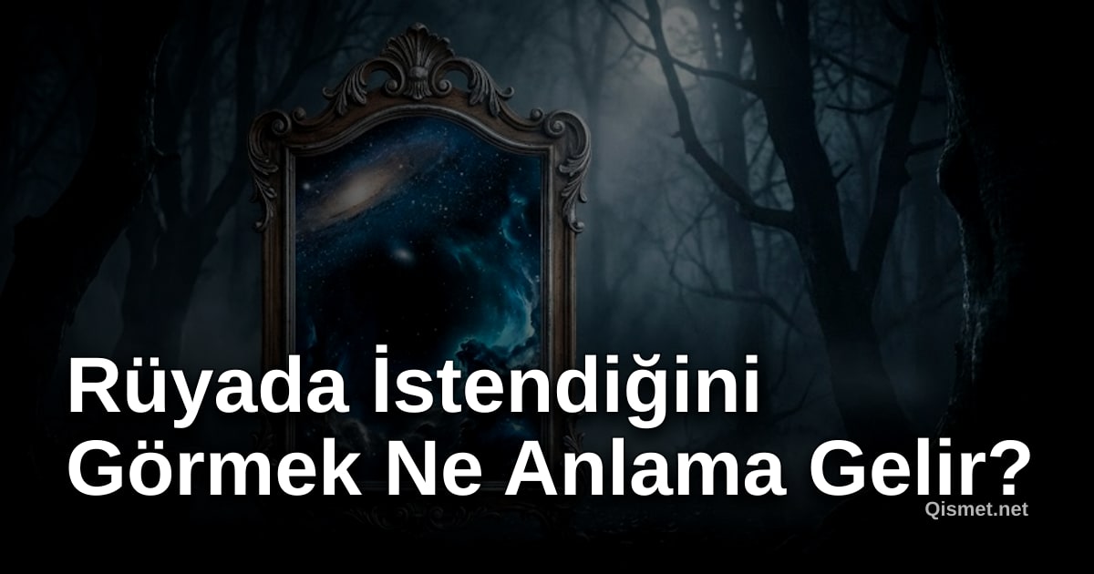 Rüyada İstendiğini Görmek Ne Anlama Gelir?