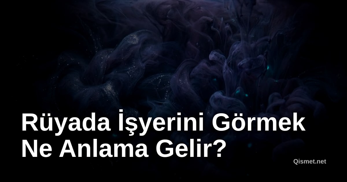 Rüyada İşyerini Görmek Ne Anlama Gelir?