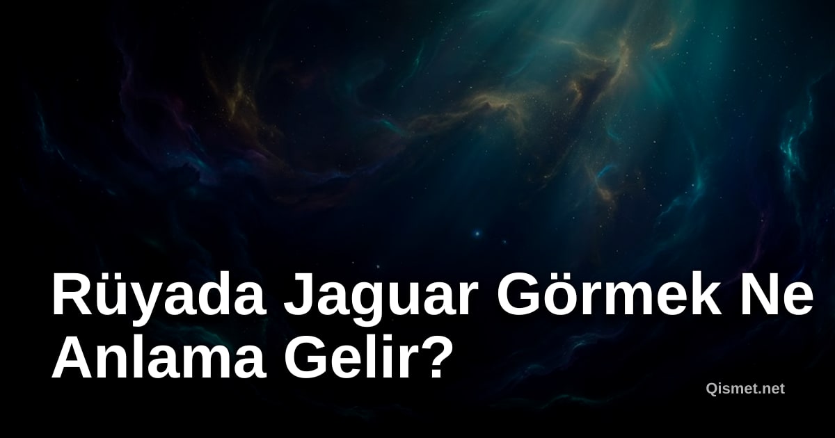 Rüyada Jaguar Görmek Ne Anlama Gelir?