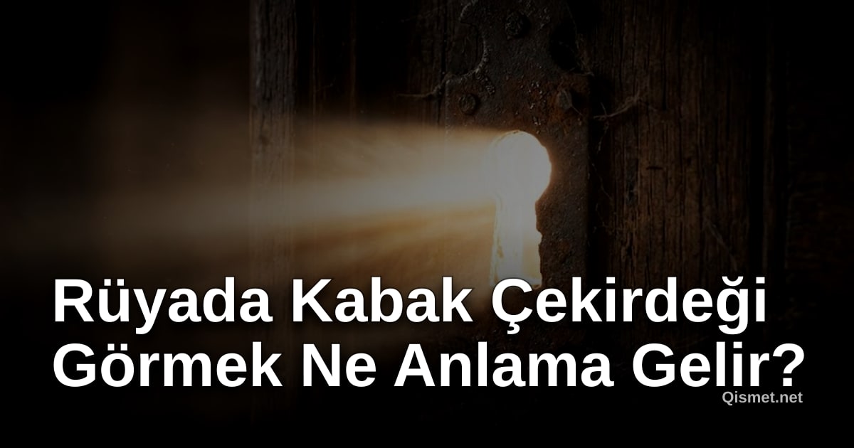 Rüyada Kabak Çekirdeği Görmek Ne Anlama Gelir?