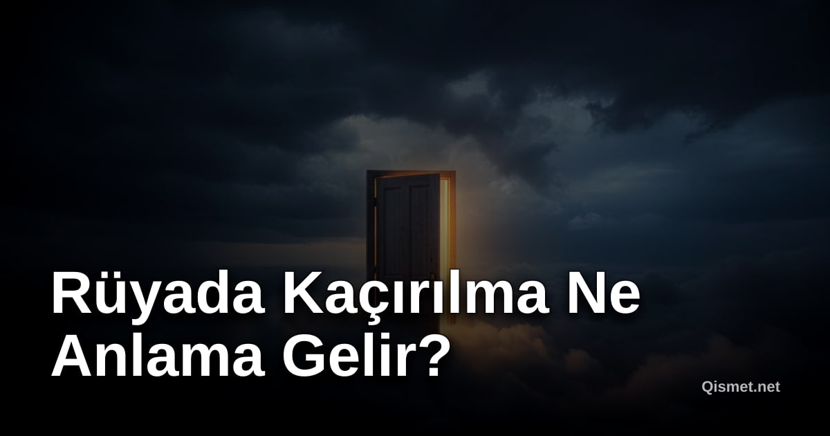 Rüyada Kaçırılma Ne Anlama Gelir?
