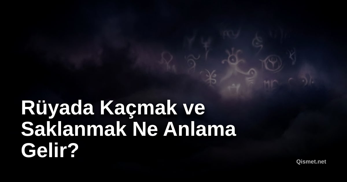 Rüyada Kaçmak ve Saklanmak Ne Anlama Gelir?