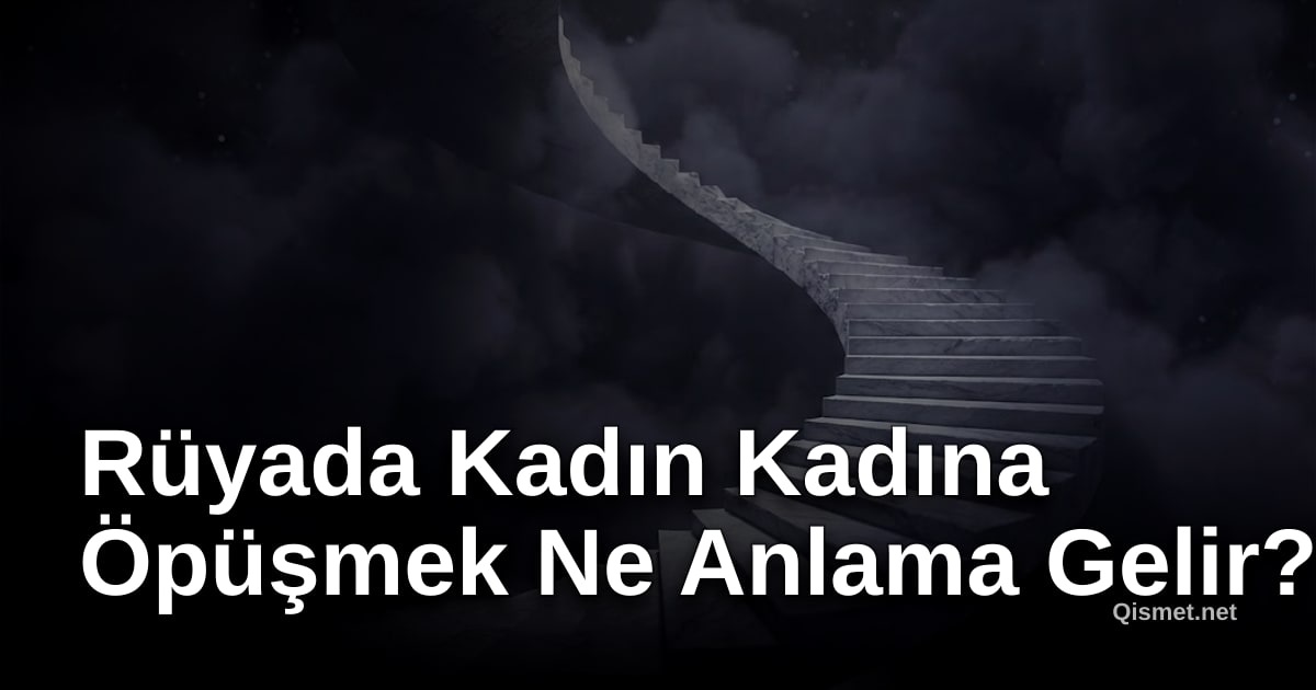 Rüyada Kadın Kadına Öpüşmek Ne Anlama Gelir?