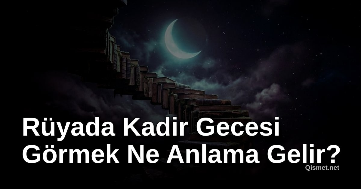 Rüyada Kadir Gecesi Görmek Ne Anlama Gelir?