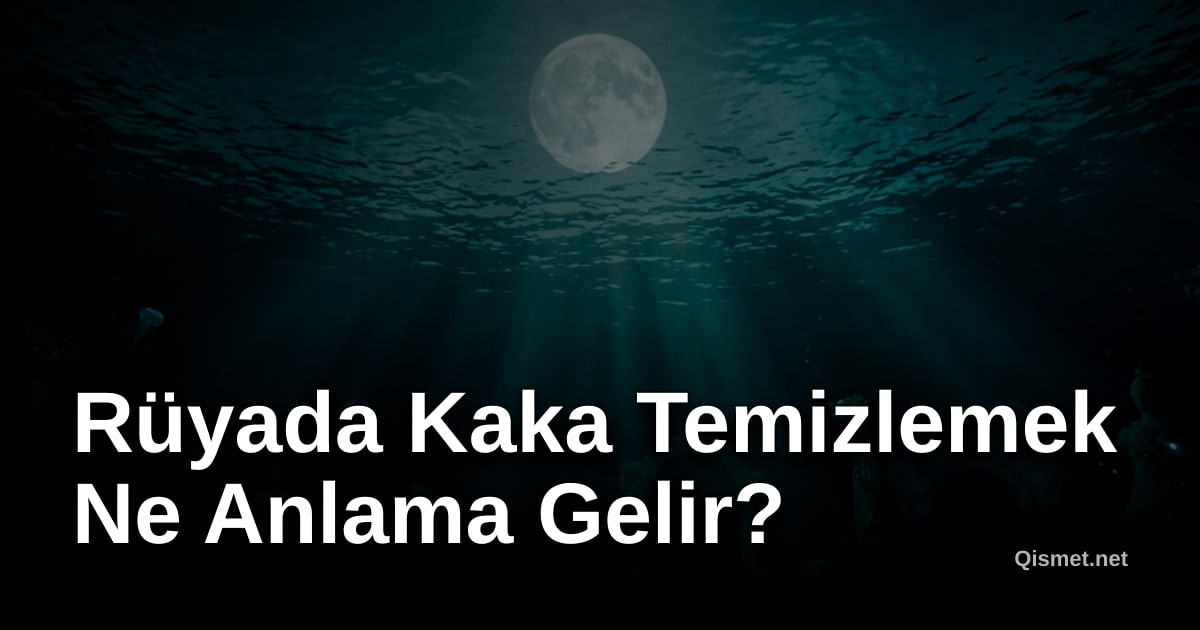 Rüyada Kaka Temizlemek Ne Anlama Gelir?