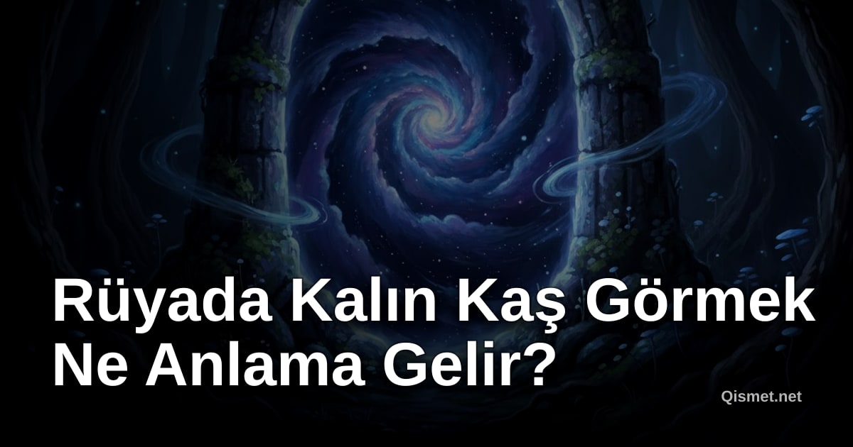 Rüyada Kalın Kaş Görmek Ne Anlama Gelir?