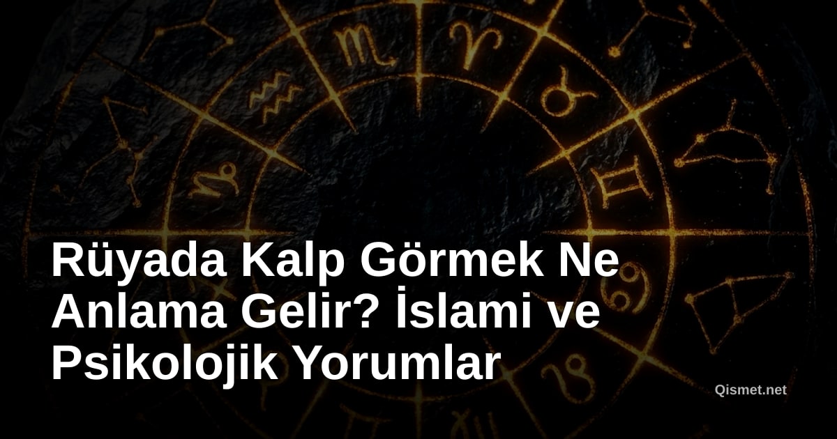 Rüyada Kalp Görmek Ne Anlama Gelir? İslami ve Psikolojik Yorumlar