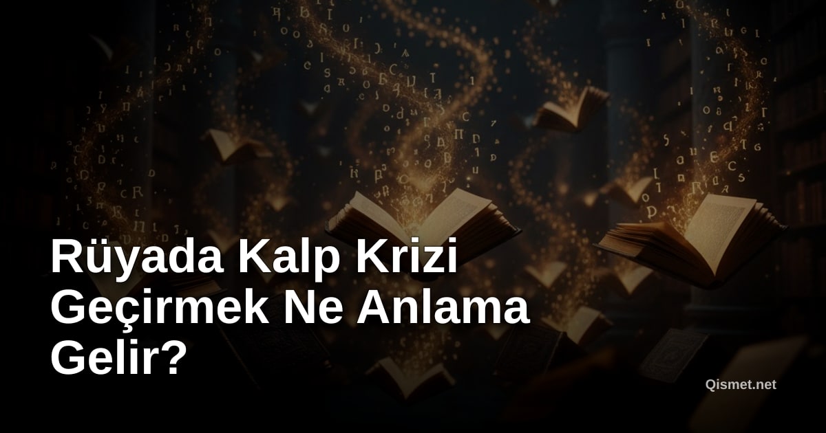 Rüyada Kalp Krizi Geçirmek Ne Anlama Gelir?