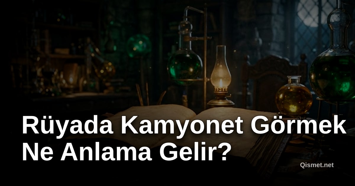 Rüyada Kamyonet Görmek Ne Anlama Gelir?