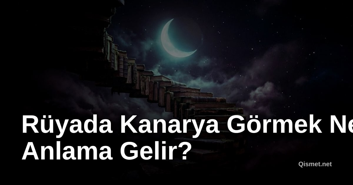Rüyada Kanarya Görmek Ne Anlama Gelir?