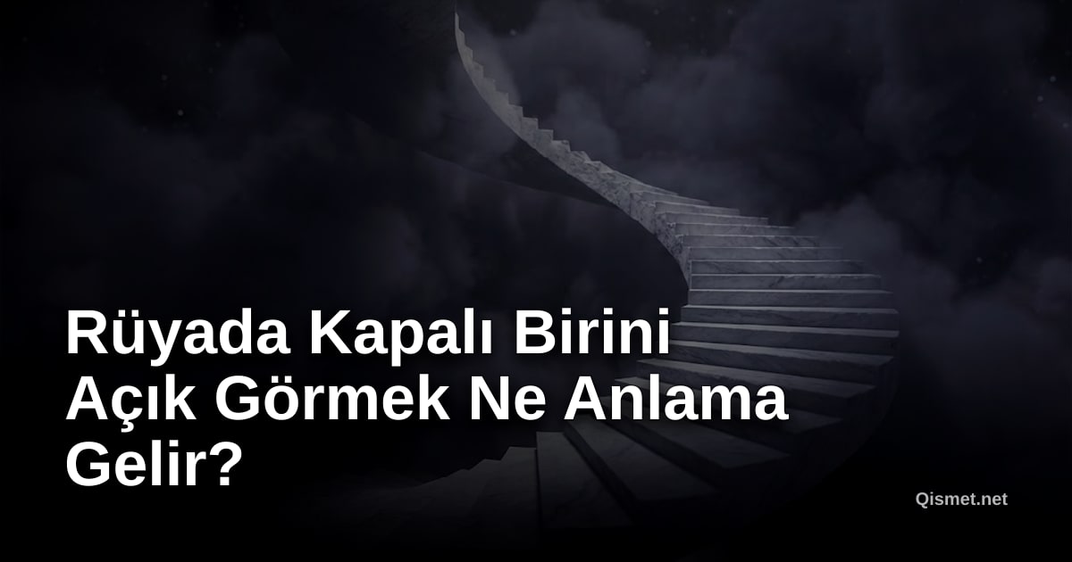 Rüyada Kapalı Birini Açık Görmek Ne Anlama Gelir?