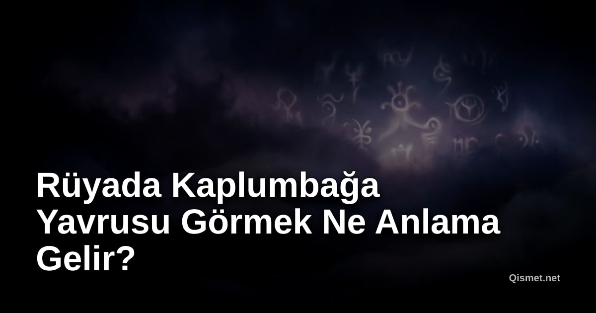 Rüyada Kaplumbağa Yavrusu Görmek Ne Anlama Gelir?