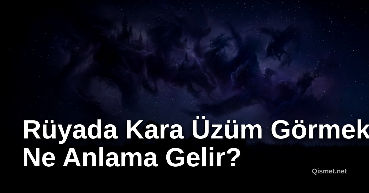 Rüyada Kara Üzüm Görmek Ne Anlama Gelir?