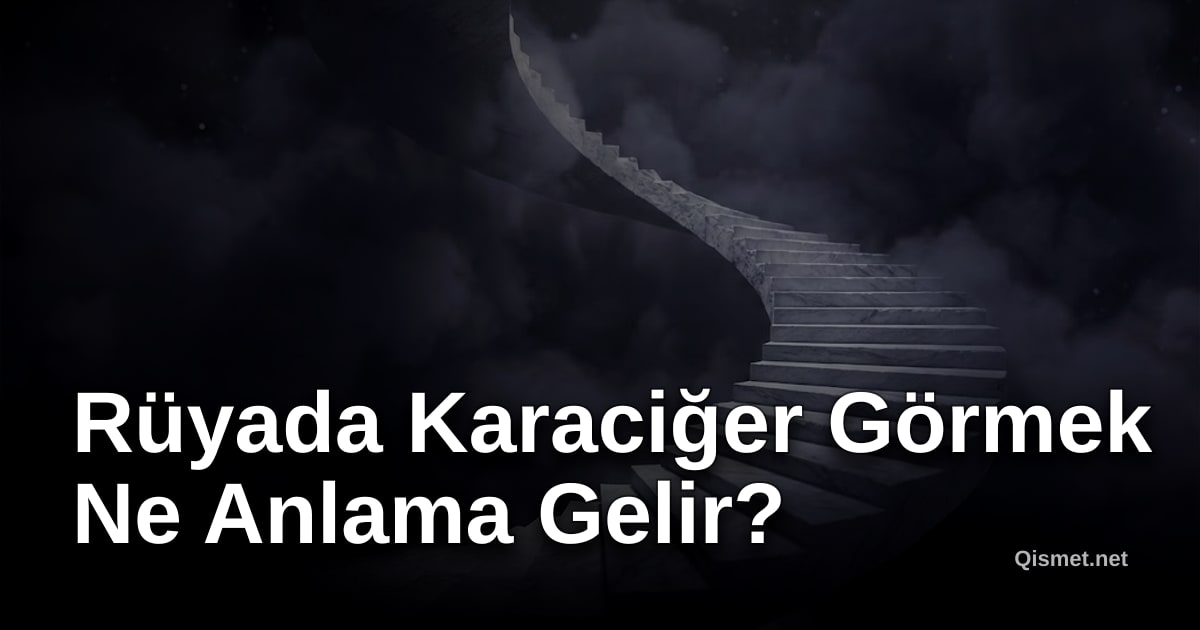 Rüyada Karaciğer Görmek Ne Anlama Gelir?