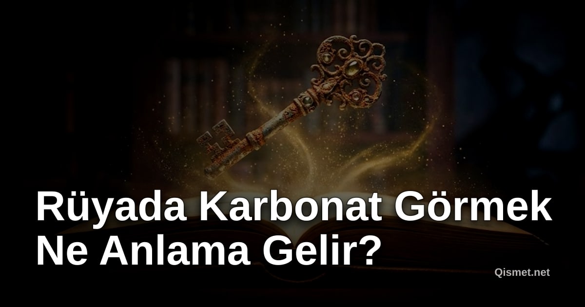 Rüyada Karbonat Görmek Ne Anlama Gelir?