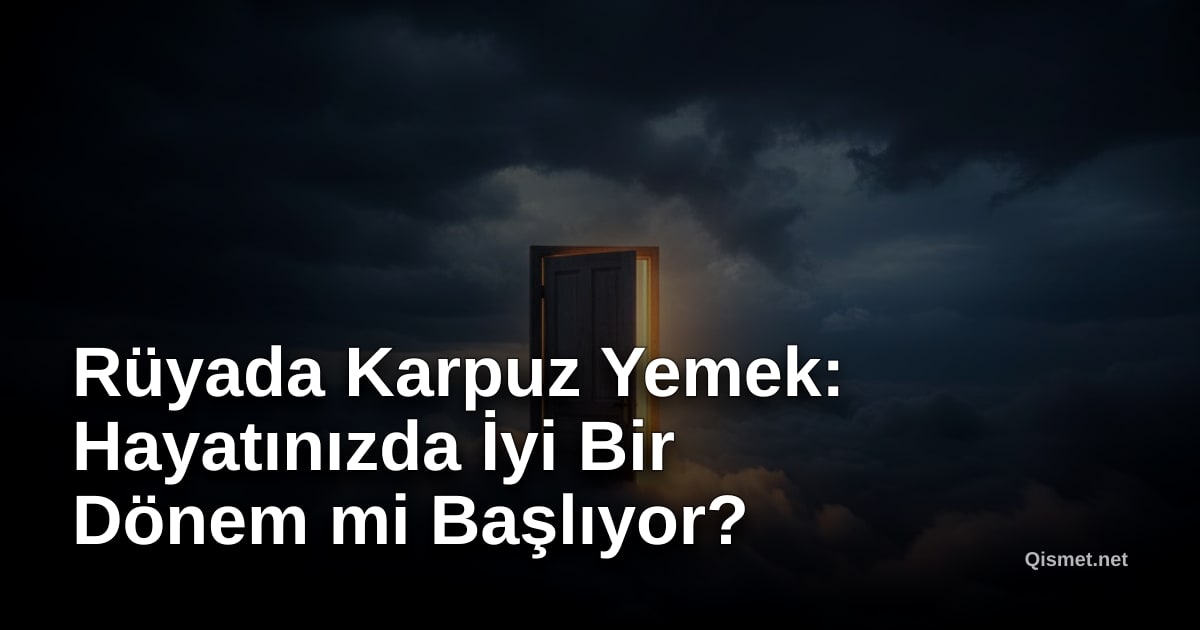 Rüyada Karpuz Yemek: Hayatınızda İyi Bir Dönem mi Başlıyor?